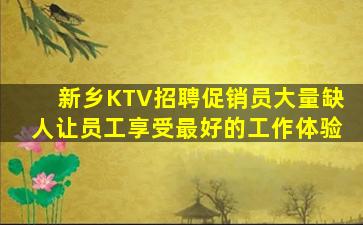 新乡KTV招聘促销员大量缺人让员工享受最好的工作体验